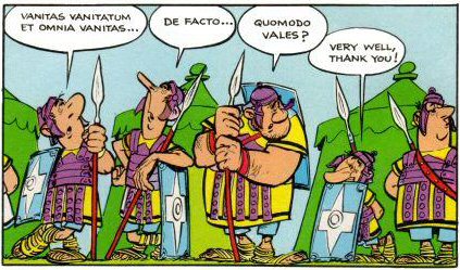 Asterix-sarjakuvan ruutu: Neljä sotilasta, Asterixin aikalaista, seisoo rivissä vihreiden sotilastelttojen edustalla. Neljällä ensimmäisellä on puhekupla, joiden tekstit ovat järjestyksessä vasemmalta oikealle seuraavat: - Vanitas vanitatum et omnia vanitas… - De facto… - Quomodo vales? – Very well, thank you!