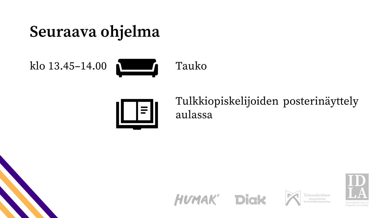 Vaakamuotoinen kuva seminaaridiasta. Diassa valkoinen pohja, jossa vasemmassa alakulmassa on oranssit ja violetit raidat. Dian tekstit ja kuvat ovat mustat. Dian otsikko: Seuraava ohjelma. Alla kellonaika 13.45-14.00 sekä kuva sohvasta ja sen vieressä oikealla puolella teksti tauko. Sohva-kuvan alapuolelle kuva julisteista ja vieressä oikealla puolella sana tulkkiopiskelijoiden posterinäyttely.