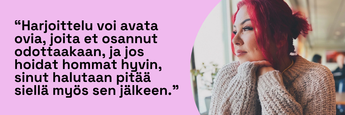 “Harjoittelu voi avata ovia, joita et osannut odottaakaan, ja jos hoidat hommat hyvin, sinut halutaan pitää siellä myös sen jälkeen."