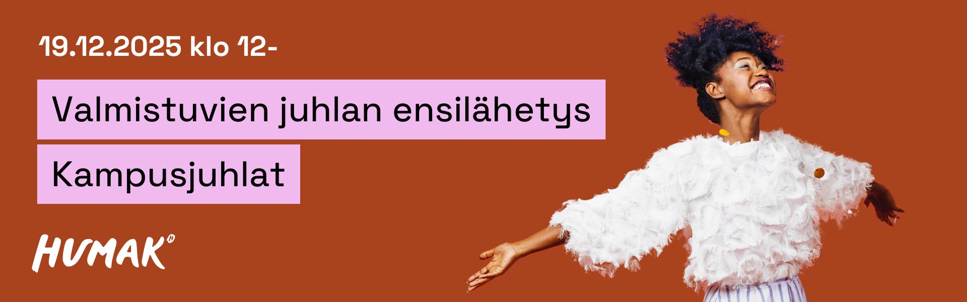 Ruskealla taustalla lukee "19.12.2025 klo 12– " ja alla vaaleanpunaisia tekstilaatikoita: "Valmistujaisten ensilähetys, Kampusjuhlat" Alhaalla HUMAK-logo. Oikealla puolella on iloinen henkilö, joka hymyilee ja levittää käsivartensa, yllään valkoinen, pörröinen pusero.