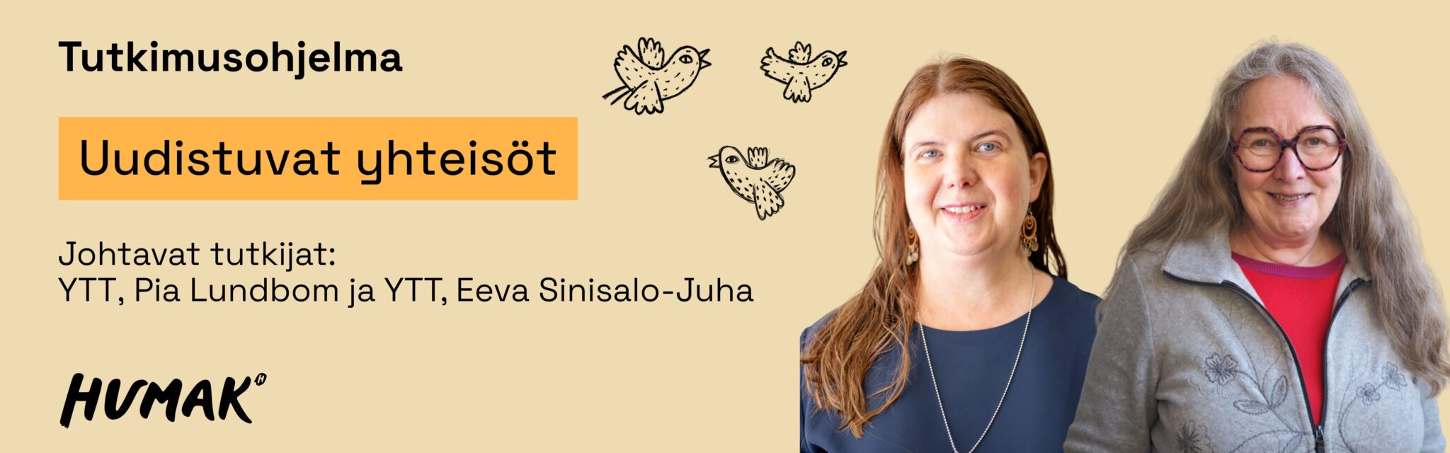 Uudistuvat yhteisöt. Johtavat tutkijat: YTT, Pia Lundbom ja YTT, Eeva Sinisalo-Juha. Hymyilevällä naisella on pitkät vaaleanruskeat hiukset, tummansininen pusero, pitkät korvakorut sekä kaulakoru. Toisella hymyilevällä naisella on pitkät harmaat hiukset, pyöreät silmälasit, harmaa kukkakuvioinen vetoketjutakki ja punainen paita.