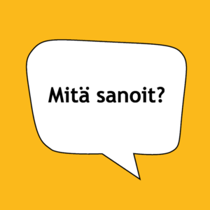 Keltaisella taustalla valkoinen puhekupla, jossa lukee "Mitä sanoit?"