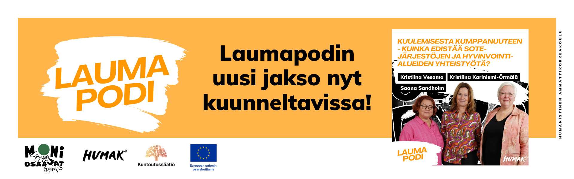 Vasemmalla Laumapodin logo sekä Moniosaajat-hankkeet logot (Humak, Kuntoutussäätiöä ja Euroopan unionin osarahoittama). Keskellä teksti Laumapodin uusi jakso nyt kuunneltavissa. Oikealla jakson kansi kuva, jossa kolme henkilöä poseeraa rivissä: Kristiina Vesama, Kristiina Kariniemi-Örmälä ja Saana Sandholm. Jakson otsikko "Kuulemisesta kumppanuuteen - Kuinka edistää sote-järjestöjen ja hyvinvointialueiden yhteistyötä?" sekä Humakin logo ja Laumapodi-logo.