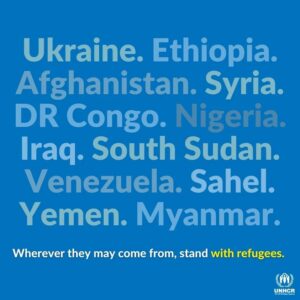 UNHCR:n kuva, jossa lukee seuraavasti: Ukraina, Etiopia, Afganistan, Kongon demokraattinen tasavalta, Nigeria, Irak, Etelä-Sudan, Venezuela, Sahel, Jemen, Myanmar. Mistä he tulevatkaan, ole pakolaisten tukena.