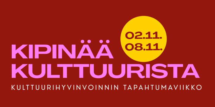 Kulttuurihyvinvoinnin tapahtumaviikon banneri. Tummanpunaisella taustalla vaaleanpunaisella suurikokoinen teksti ”Kipinää kulttuurista”. Oikeassa yläkulmassa keltainen ympyrä, jossa tapahtuma-ajankohta ”02.11.–08.11.”. Alaosassa valkoisella teksti ”Kulttuurihyvinvoinnin tapahtumaviikko”.